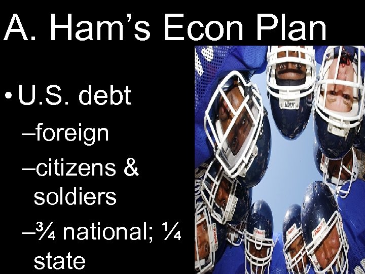 A. Ham’s Econ Plan • U. S. debt –foreign –citizens & soldiers –¾ national;