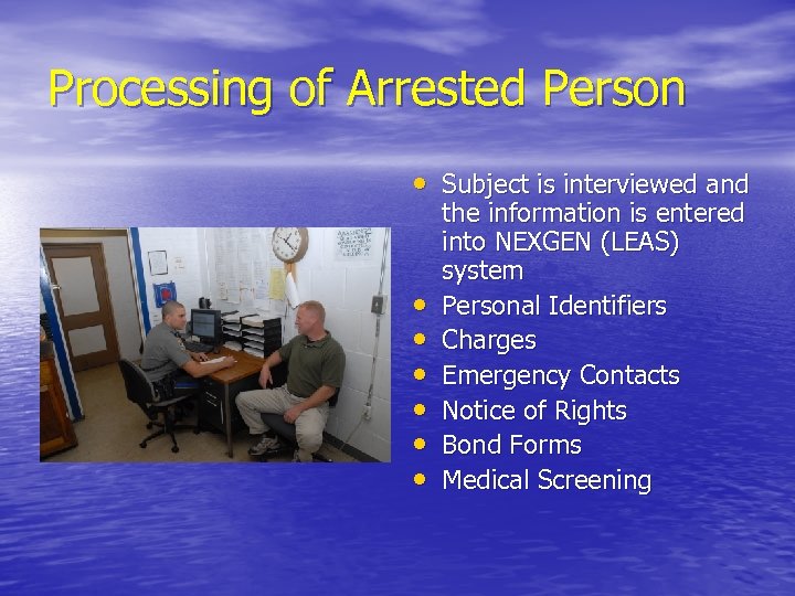 Processing of Arrested Person • Subject is interviewed and • • • the information