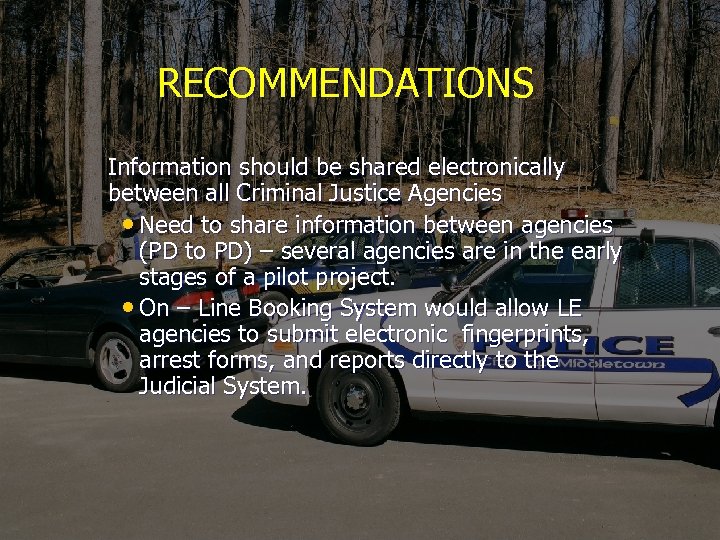 RECOMMENDATIONS Information should be shared electronically between all Criminal Justice Agencies • Need to