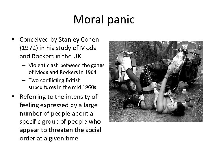 Moral panic • Conceived by Stanley Cohen (1972) in his study of Mods and