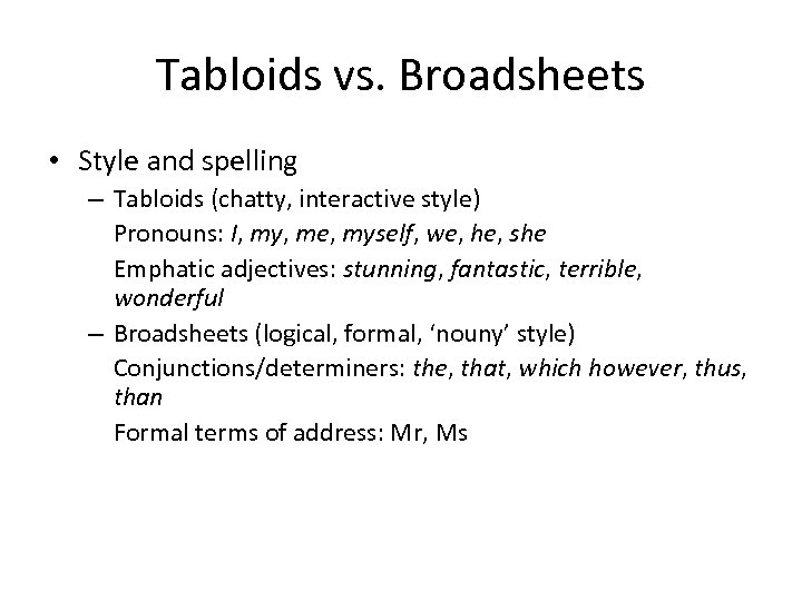 Tabloids vs. Broadsheets • Style and spelling – Tabloids (chatty, interactive style) Pronouns: I,