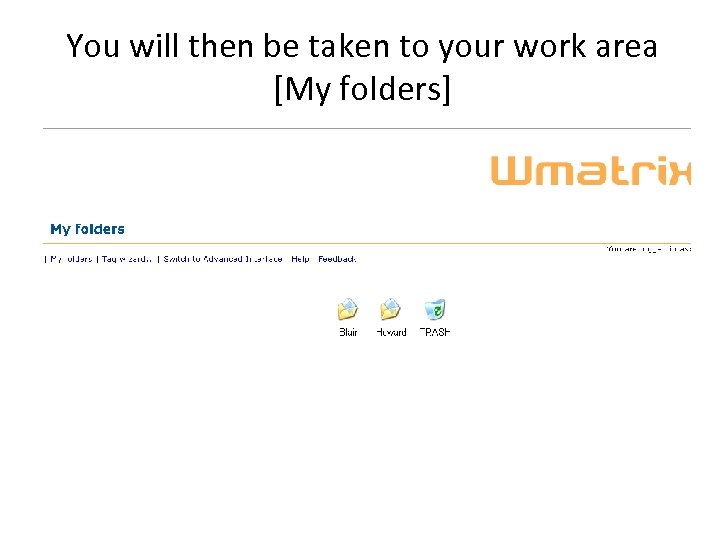 You will then be taken to your work area [My folders] 