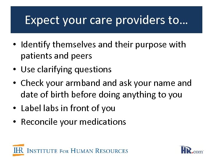 Expect your care providers to… • Identify themselves and their purpose with patients and