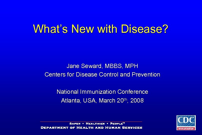 What’s New with Disease? Jane Seward, MBBS, MPH Centers for Disease Control and Prevention