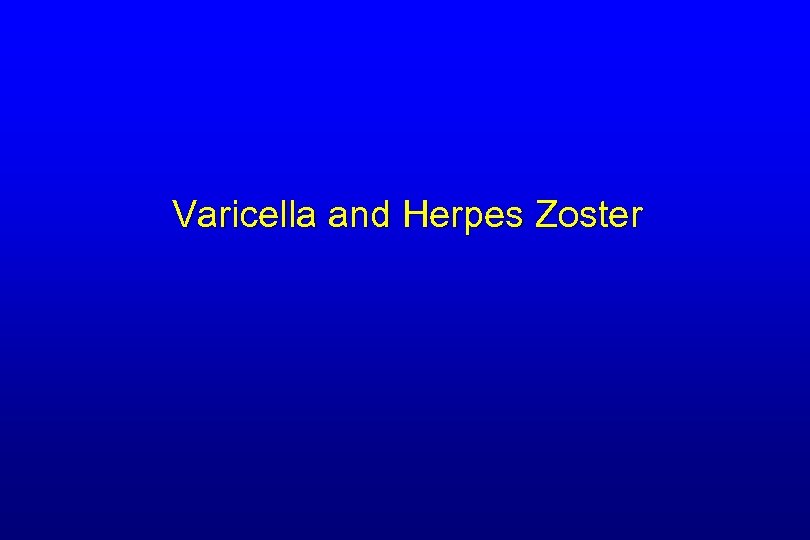 Varicella and Herpes Zoster 