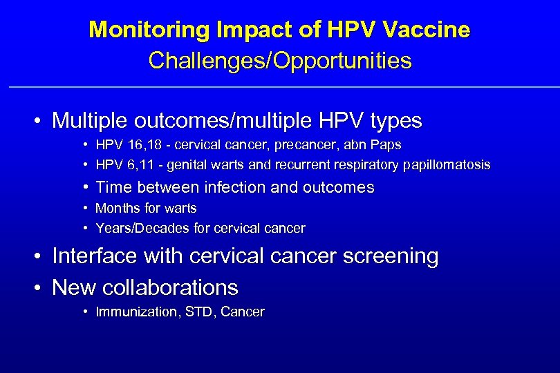 Monitoring Impact of HPV Vaccine Challenges/Opportunities • Multiple outcomes/multiple HPV types • HPV 16,