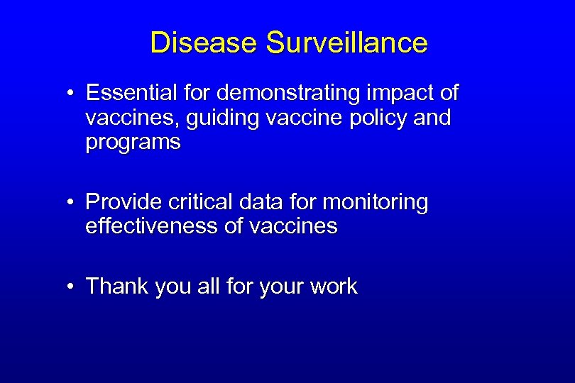 Disease Surveillance • Essential for demonstrating impact of vaccines, guiding vaccine policy and programs