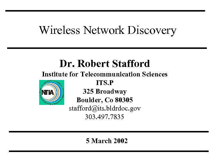 Wireless Network Discovery Dr. Robert Stafford Institute for Telecommunication Sciences ITS. P 325 Broadway