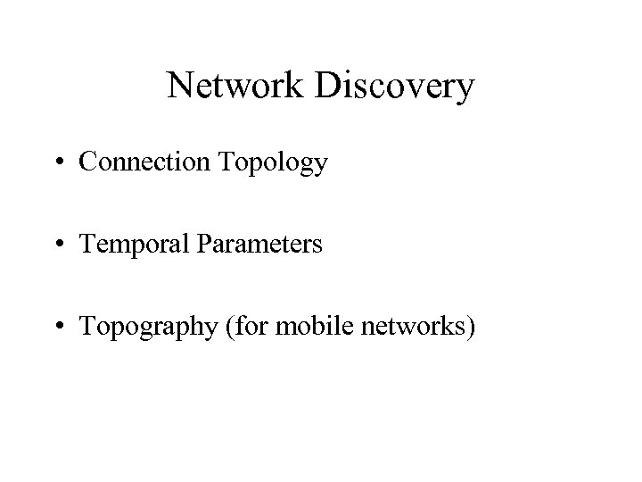 Network Discovery • Connection Topology • Temporal Parameters • Topography (for mobile networks) 