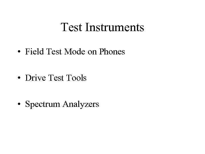 Test Instruments • Field Test Mode on Phones • Drive Test Tools • Spectrum