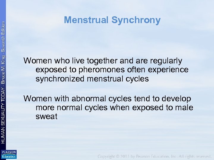 Menstrual Synchrony Women who live together and are regularly exposed to pheromones often experience