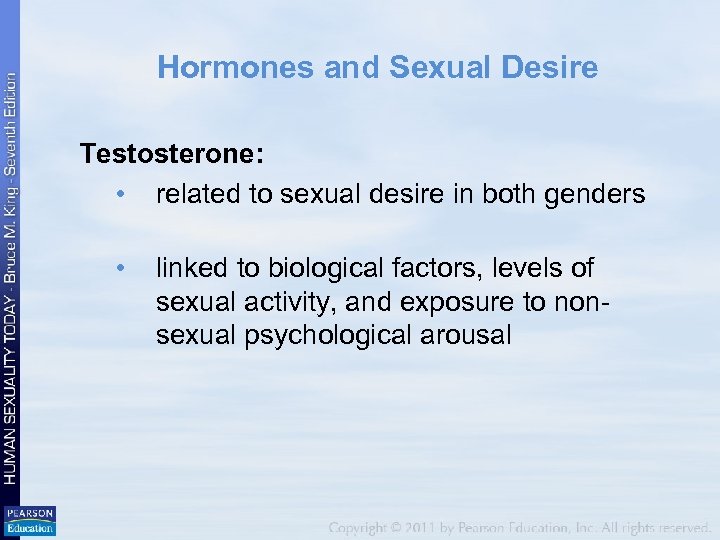 Hormones and Sexual Desire Testosterone: • related to sexual desire in both genders •