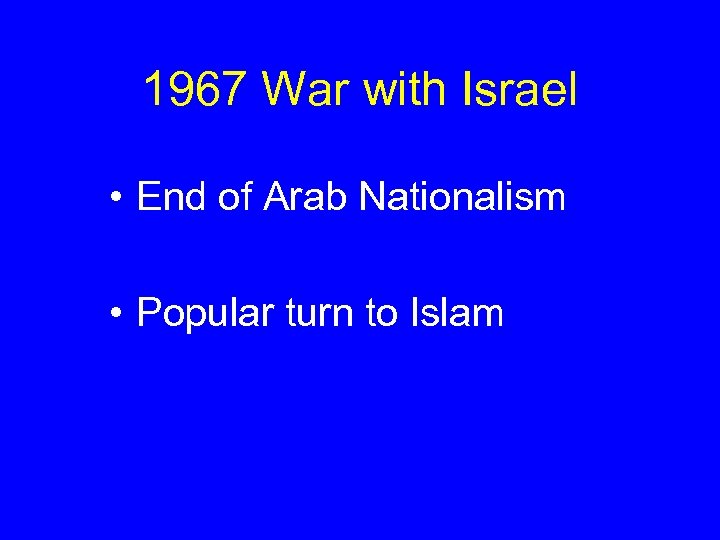 1967 War with Israel • End of Arab Nationalism • Popular turn to Islam