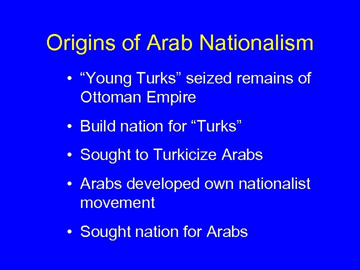 Origins of Arab Nationalism • “Young Turks” seized remains of Ottoman Empire • Build