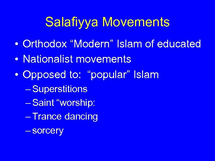 Salafiyya Movements • Orthodox “Modern” Islam of educated • Nationalist movements • Opposed to: