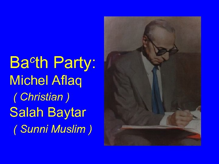 cth Ba Party: Michel Aflaq ( Christian ) Salah Baytar ( Sunni Muslim )