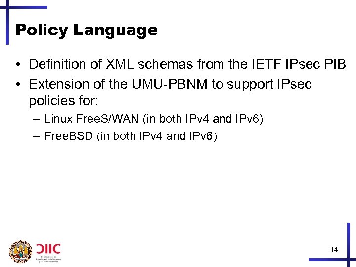 Policy Language • Definition of XML schemas from the IETF IPsec PIB • Extension