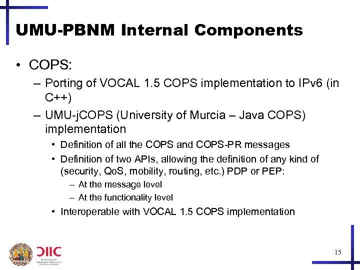 UMU-PBNM Internal Components • COPS: – Porting of VOCAL 1. 5 COPS implementation to