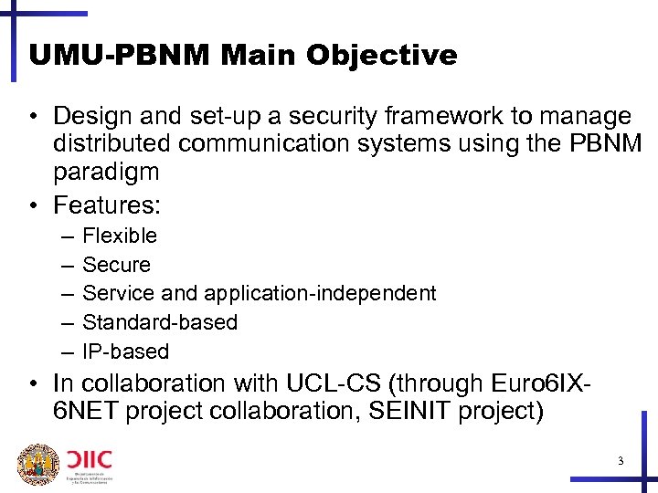 UMU-PBNM Main Objective • Design and set-up a security framework to manage distributed communication