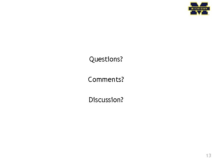 Questions? Comments? Discussion? 13 