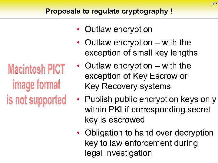 107 Proposals to regulate cryptography ! • Outlaw encryption – with the exception of