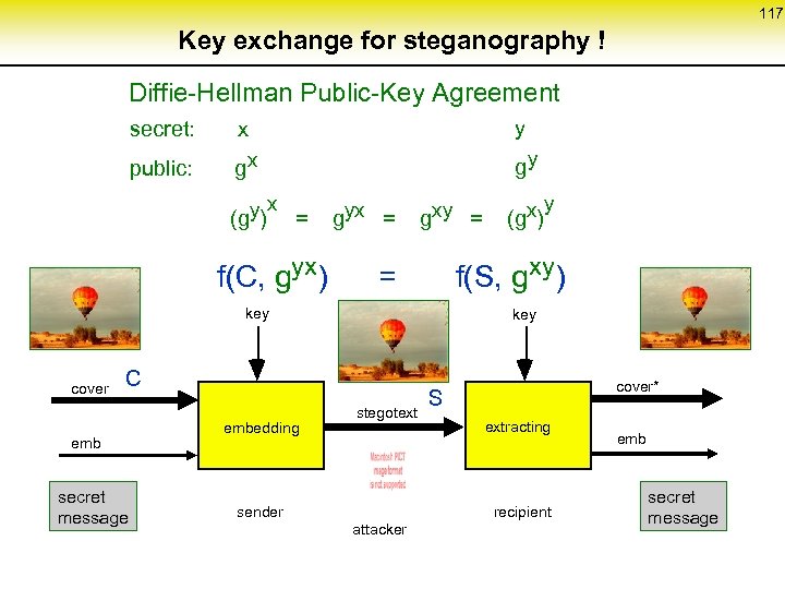 117 Key exchange for steganography ! Diffie-Hellman Public-Key Agreement secret: x y public: gx