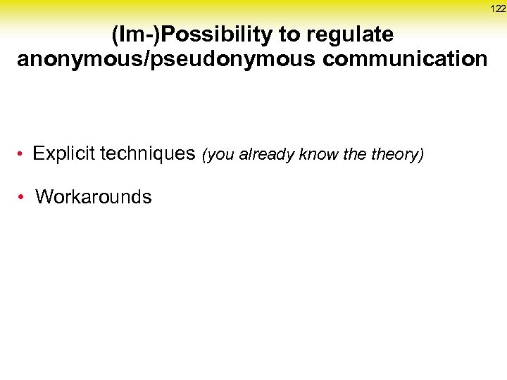 122 (Im-)Possibility to regulate anonymous/pseudonymous communication • Explicit techniques (you already know theory) •