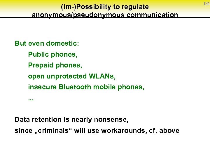 (Im-)Possibility to regulate anonymous/pseudonymous communication But even domestic: Public phones, Prepaid phones, open unprotected