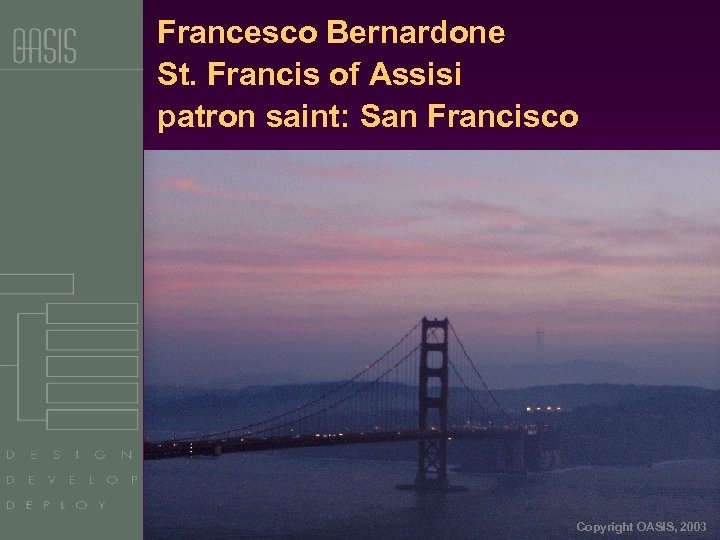 Francesco Bernardone St. Francis of Assisi patron saint: San Francisco Copyright OASIS, 2003 