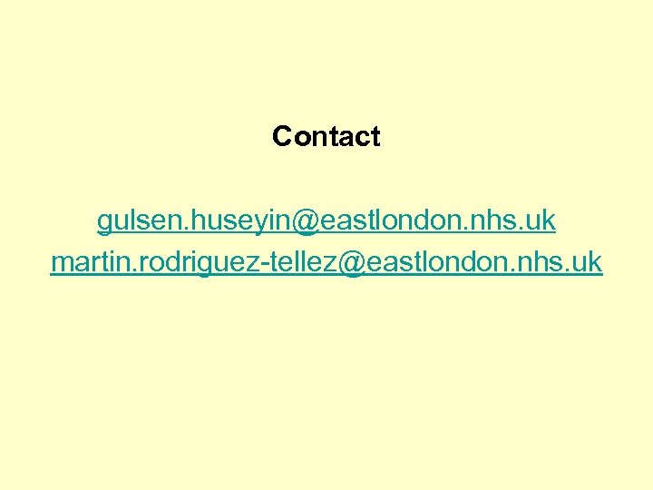 Contact gulsen. huseyin@eastlondon. nhs. uk martin. rodriguez-tellez@eastlondon. nhs. uk 