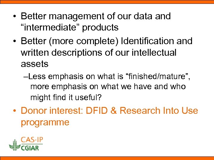  • Better management of our data and “intermediate” products • Better (more complete)