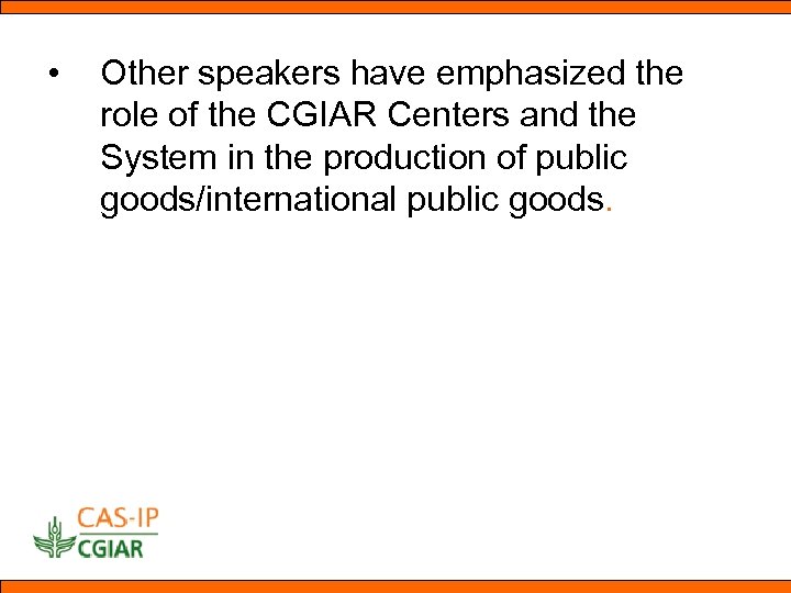  • Other speakers have emphasized the role of the CGIAR Centers and the