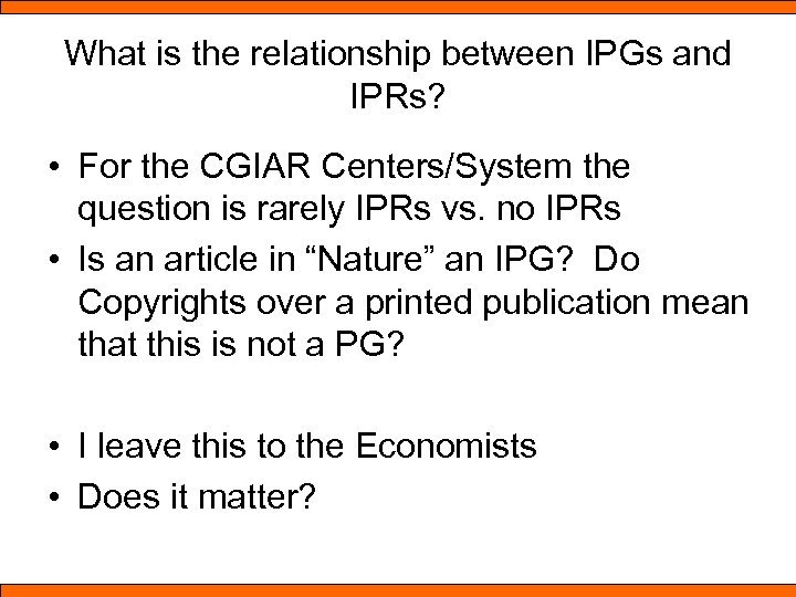 What is the relationship between IPGs and IPRs? • For the CGIAR Centers/System the