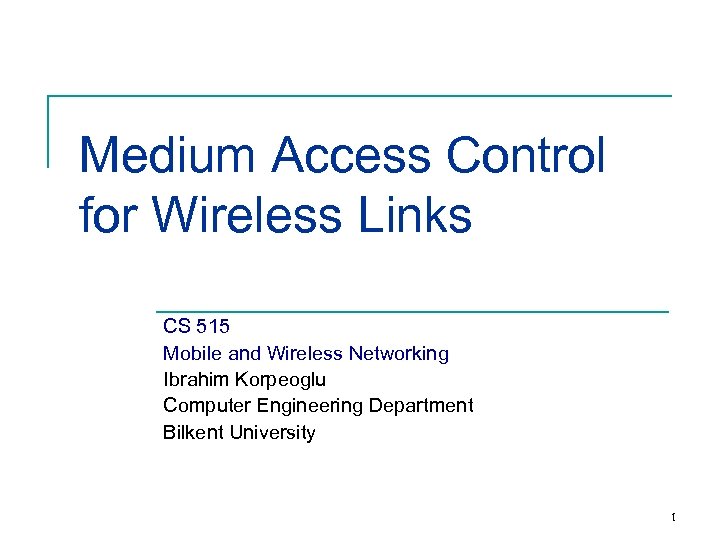 Medium Access Control for Wireless Links CS 515 Mobile and Wireless Networking Ibrahim Korpeoglu