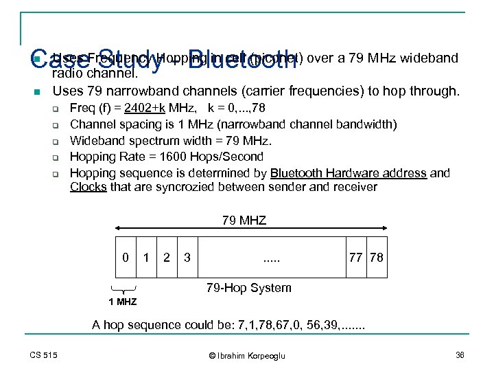 Uses Frequency - Bluetooth Casechannel. Hopping in cell (piconet) over a 79 MHz wideband