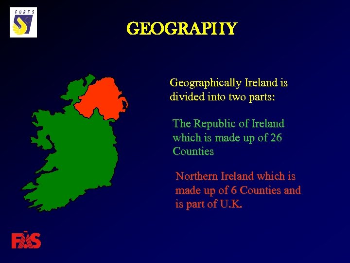 GEOGRAPHY Geographically Ireland is divided into two parts: The Republic of Ireland which is