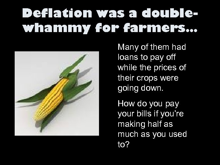 Deflation was a doublewhammy for farmers… Many of them had loans to pay off