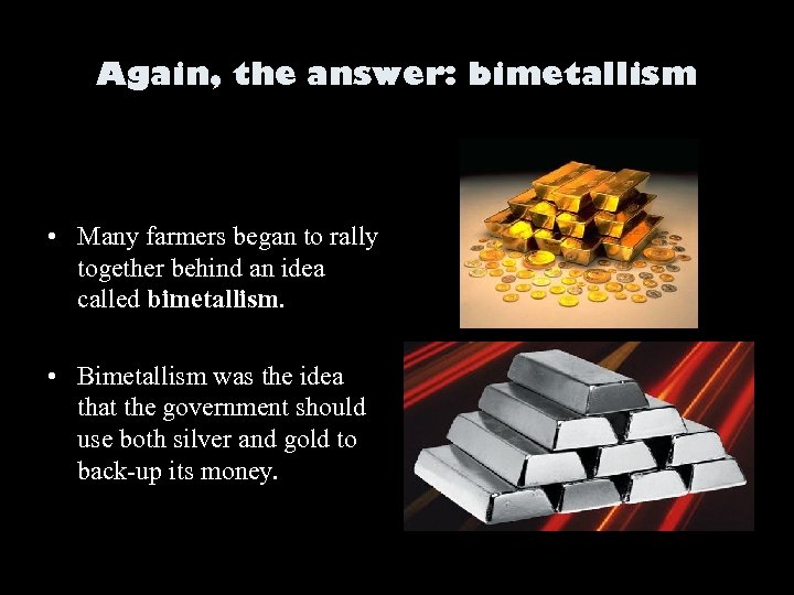 Again, the answer: bimetallism • Many farmers began to rally together behind an idea