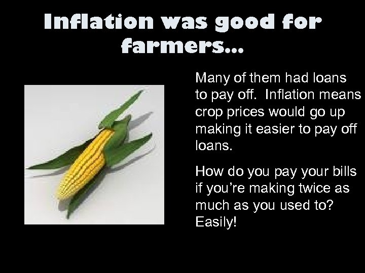 Inflation was good for farmers… Many of them had loans to pay off. Inflation