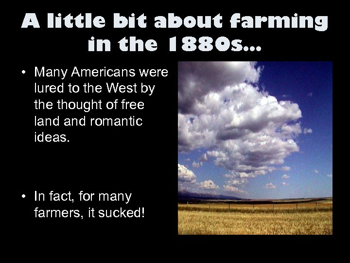 A little bit about farming in the 1880 s… • Many Americans were lured