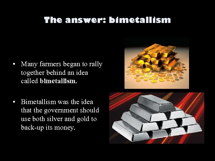 The answer: bimetallism • Many farmers began to rally together behind an idea called