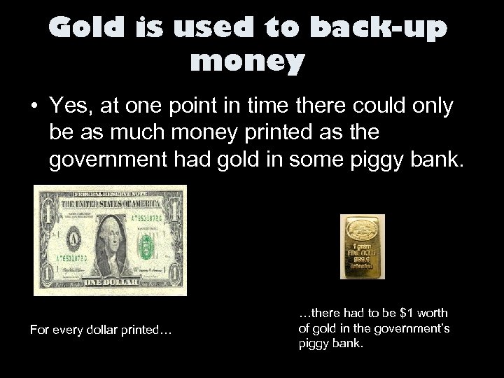 Gold is used to back-up money • Yes, at one point in time there