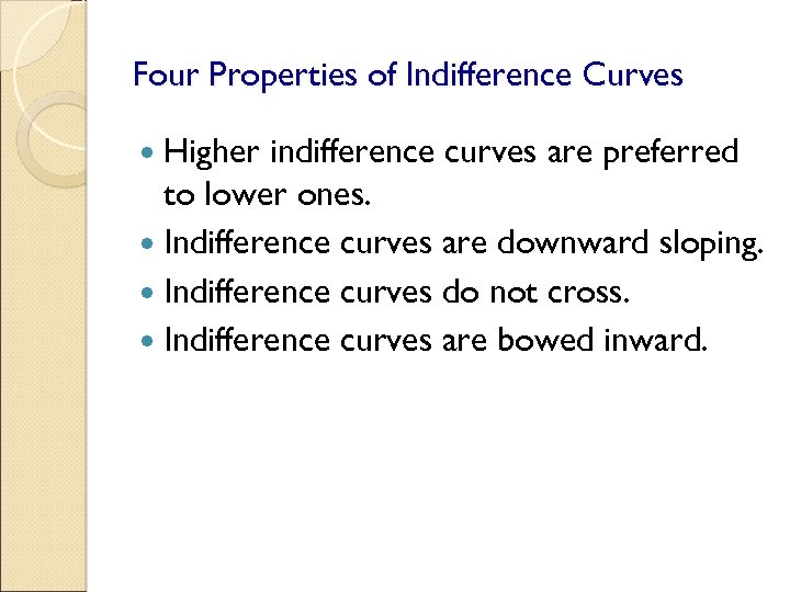 Four Properties of Indifference Curves Higher indifference curves are preferred to lower ones. Indifference