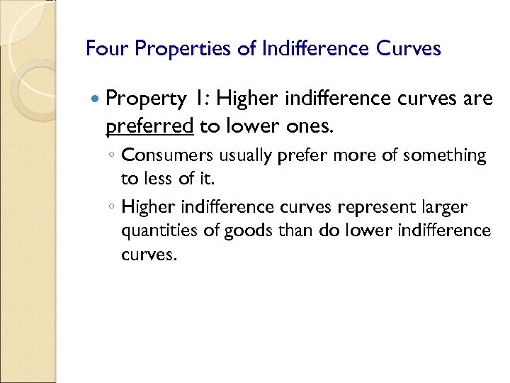 Four Properties of Indifference Curves Property 1: Higher indifference curves are preferred to lower