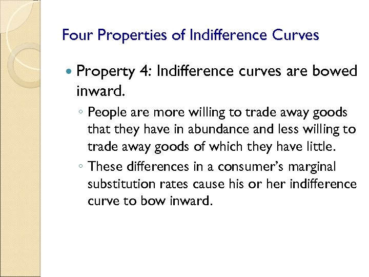 Four Properties of Indifference Curves Property 4: Indifference curves are bowed inward. ◦ People