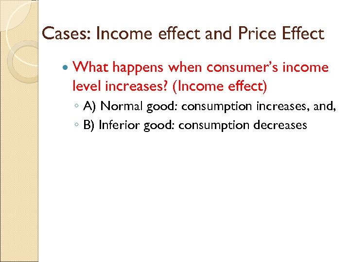 Cases: Income effect and Price Effect What happens when consumer’s income level increases? (Income