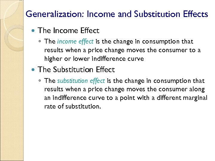 Generalization: Income and Substitution Effects The Income Effect ◦ The income effect is the