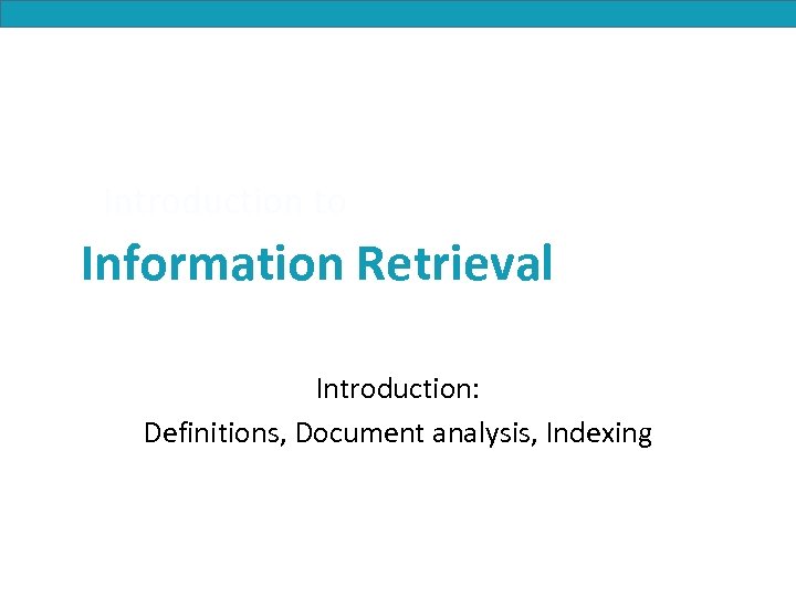 Introduction to Information Retrieval Introduction: Definitions, Document analysis, Indexing 