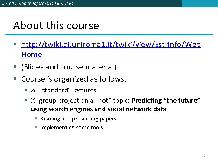 Introduction to Information Retrieval About this course § http: //twiki. di. uniroma 1. it/twiki/view/Estrinfo/Web