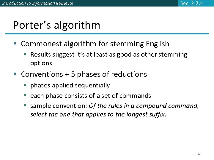 Introduction to Information Retrieval Sec. 2. 2. 4 Porter’s algorithm § Commonest algorithm for